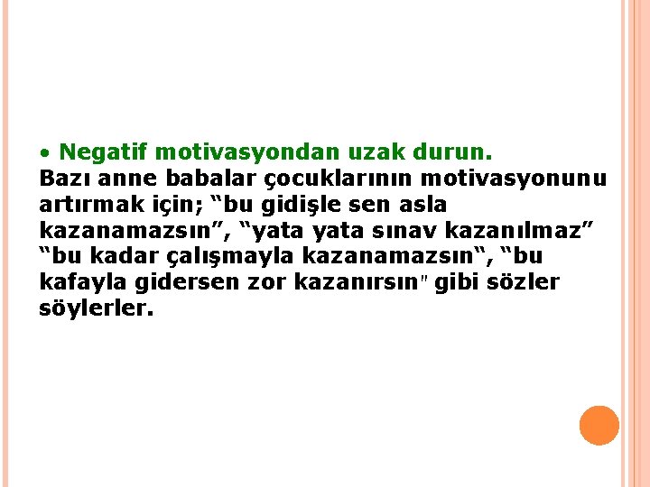  • Negatif motivasyondan uzak durun. Bazı anne babalar çocuklarının motivasyonunu artırmak için; “bu