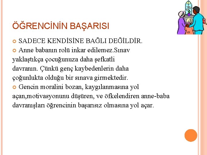 ÖĞRENCİNİN BAŞARISI SADECE KENDİSİNE BAĞLI DEĞİLDİR. Anne babanın rolü inkar edilemez. Sınav yaklaştıkça çocuğunuza