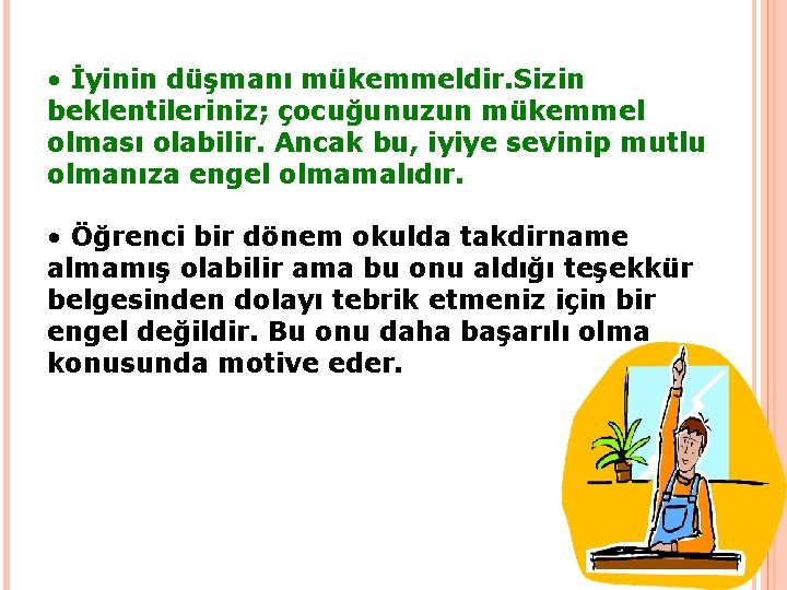  • İyinin düşmanı mükemmeldir. Sizin beklentileriniz; çocuğunuzun mükemmel olması olabilir. Ancak bu, iyiye