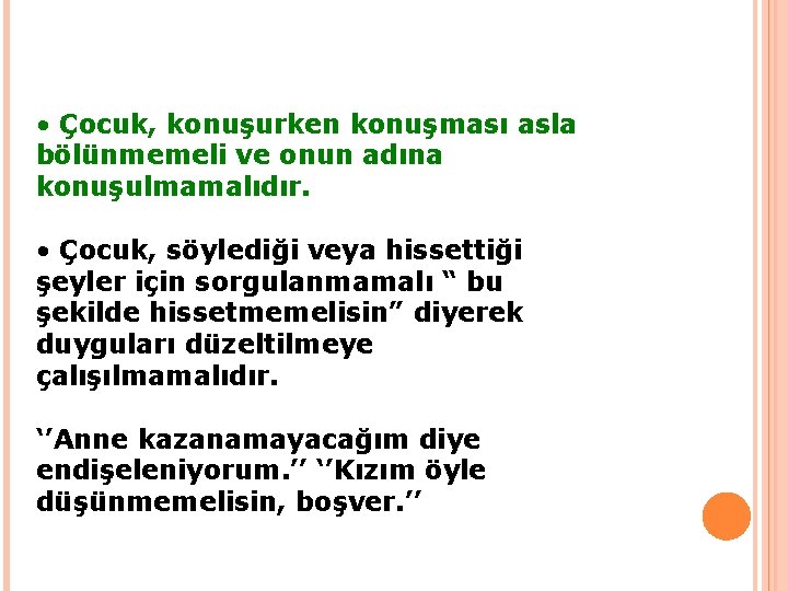  • Çocuk, konuşurken konuşması asla bölünmemeli ve onun adına konuşulmamalıdır. • Çocuk, söylediği