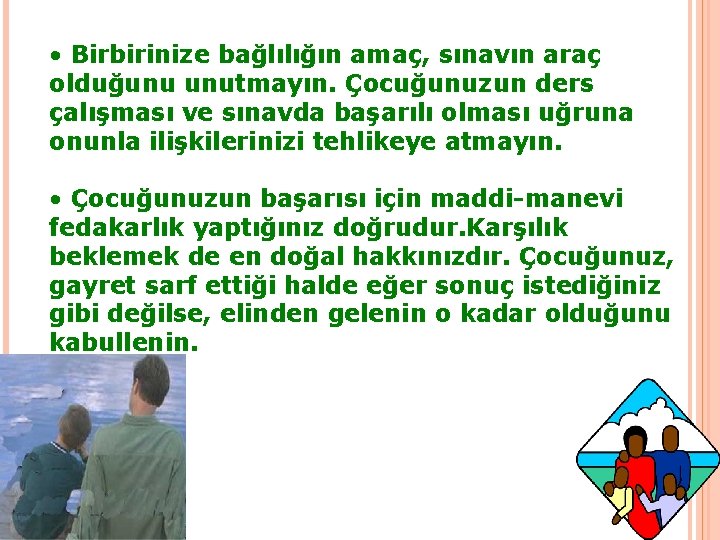  • Birbirinize bağlılığın amaç, sınavın araç olduğunu unutmayın. Çocuğunuzun ders çalışması ve sınavda