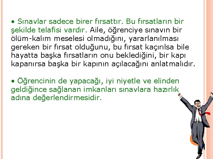  • Sınavlar sadece birer fırsattır. Bu fırsatların bir şekilde telafisi vardır. Aile, öğrenciye