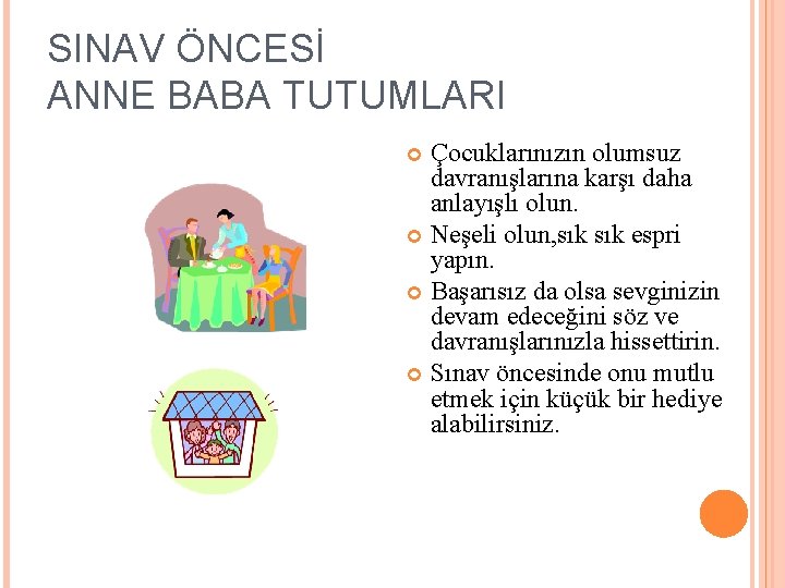 SINAV ÖNCESİ ANNE BABA TUTUMLARI Çocuklarınızın olumsuz davranışlarına karşı daha anlayışlı olun. Neşeli olun,