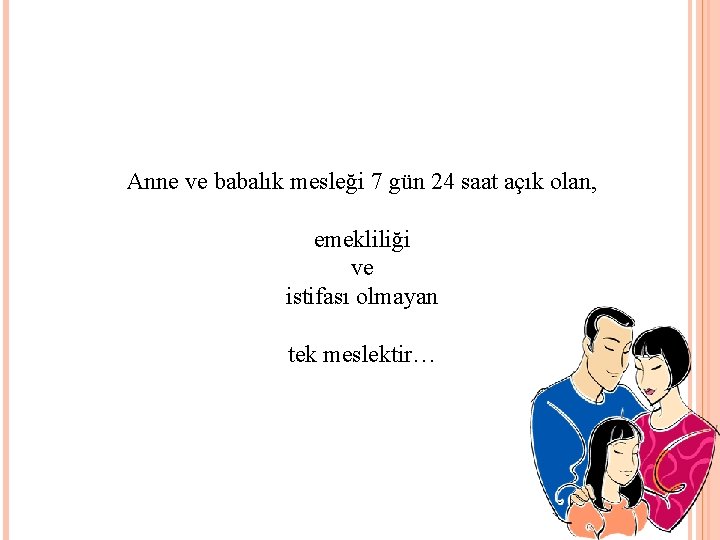 Anne ve babalık mesleği 7 gün 24 saat açık olan, emekliliği ve istifası olmayan