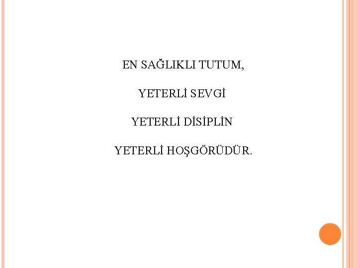 EN SAĞLIKLI TUTUM, YETERLİ SEVGİ YETERLİ DİSİPLİN YETERLİ HOŞGÖRÜDÜR. 