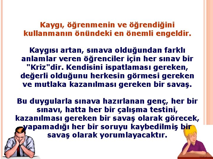 Kaygı, öğrenmenin ve öğrendiğini kullanmanın önündeki en önemli engeldir. Kaygısı artan, sınava olduğundan farklı