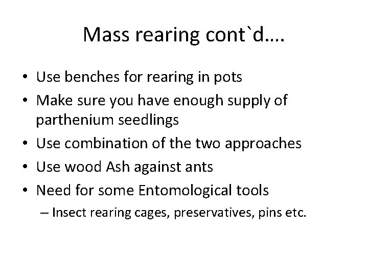 Mass rearing cont`d…. • Use benches for rearing in pots • Make sure you