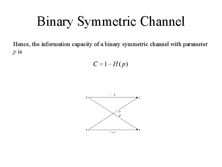 Binary Symmetric Channel Hence, the information capacity of a binary symmetric channel with parameter