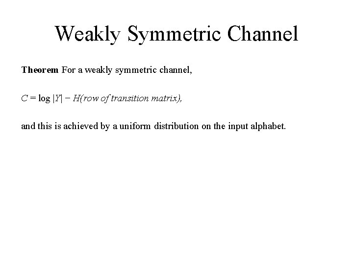 Weakly Symmetric Channel Theorem For a weakly symmetric channel, C = log |Y| −