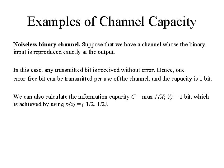 Examples of Channel Capacity Noiseless binary channel. Suppose that we have a channel whose