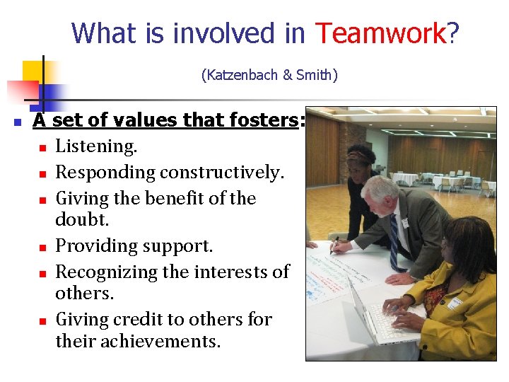 What is involved in Teamwork? (Katzenbach & Smith) n A set of values that