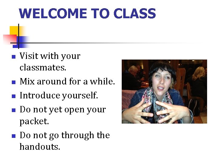 WELCOME TO CLASS n n n Visit with your classmates. Mix around for a