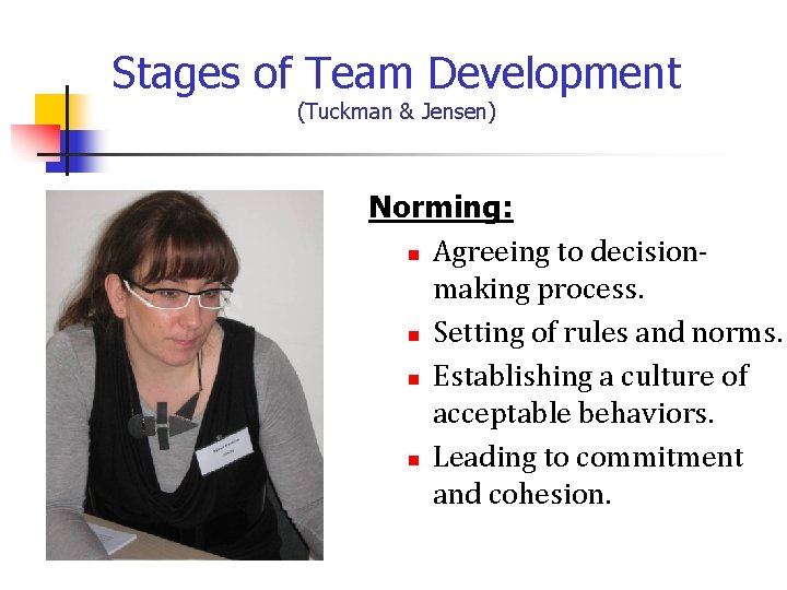 Stages of Team Development (Tuckman & Jensen) Norming: n Agreeing to decisionmaking process. n