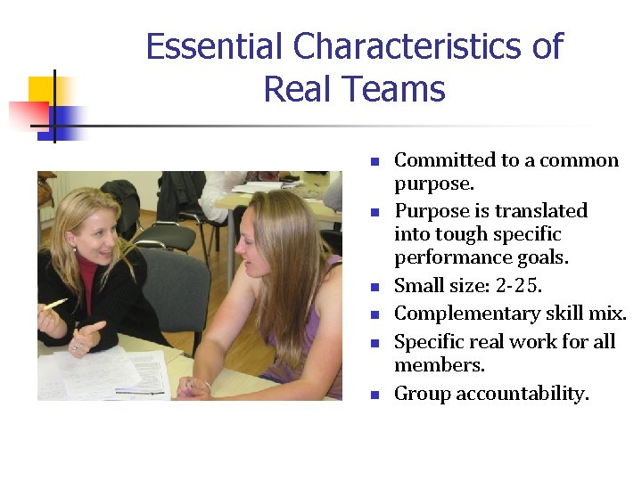 Essential Characteristics of Real Teams n n n Committed to a common purpose. Purpose