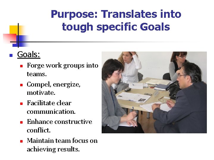 Purpose: Translates into tough specific Goals n Goals: n n n Forge work groups