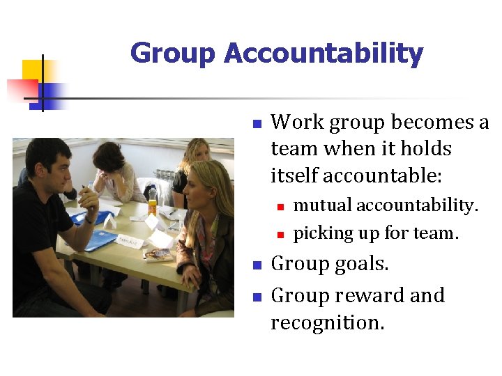 Group Accountability n Work group becomes a team when it holds itself accountable: n