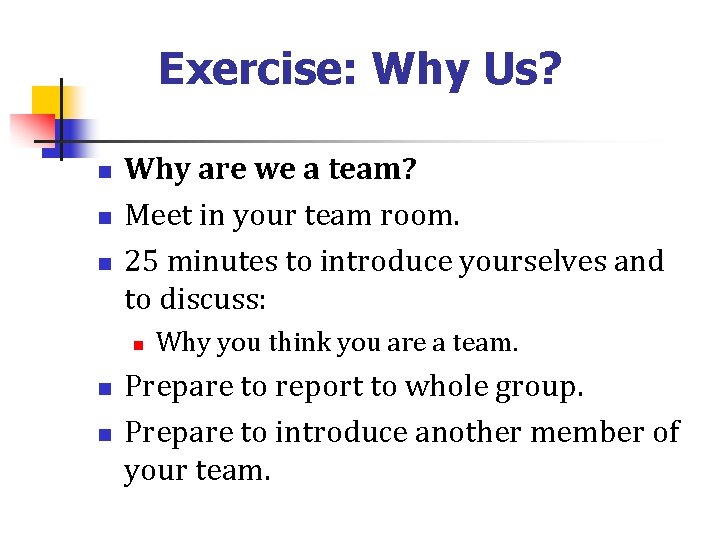 Exercise: Why Us? n n n Why are we a team? Meet in your
