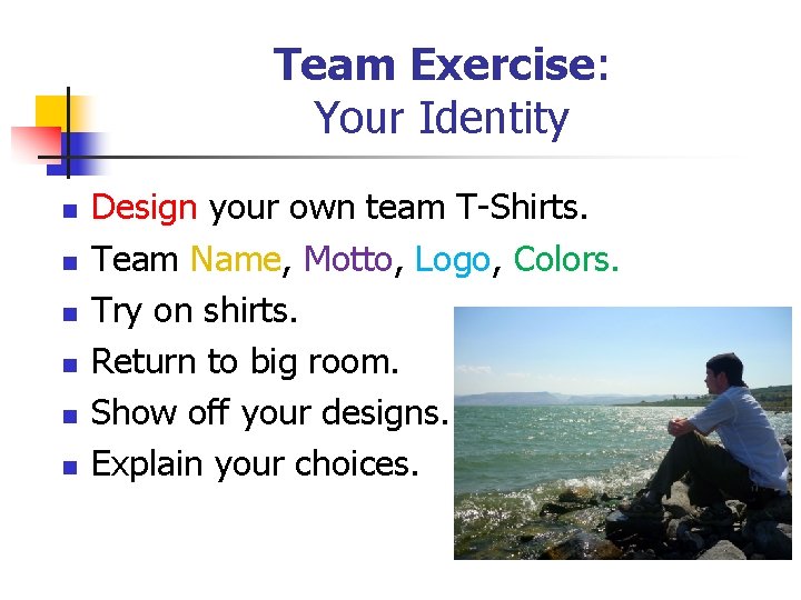 Team Exercise: Your Identity n n n Design your own team T-Shirts. Team Name,