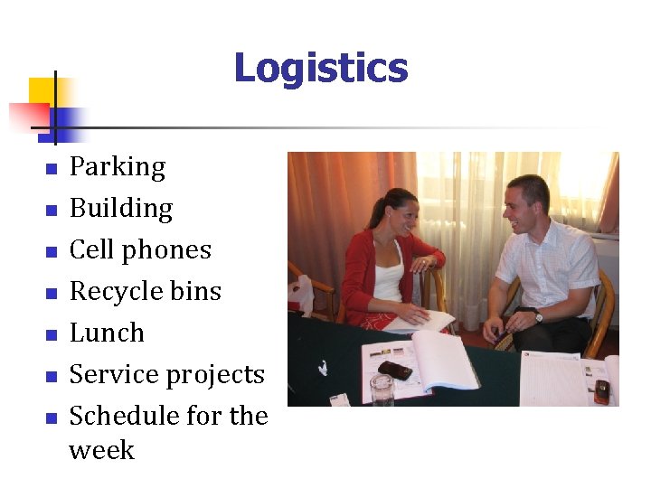 Logistics n n n n Parking Building Cell phones Recycle bins Lunch Service projects
