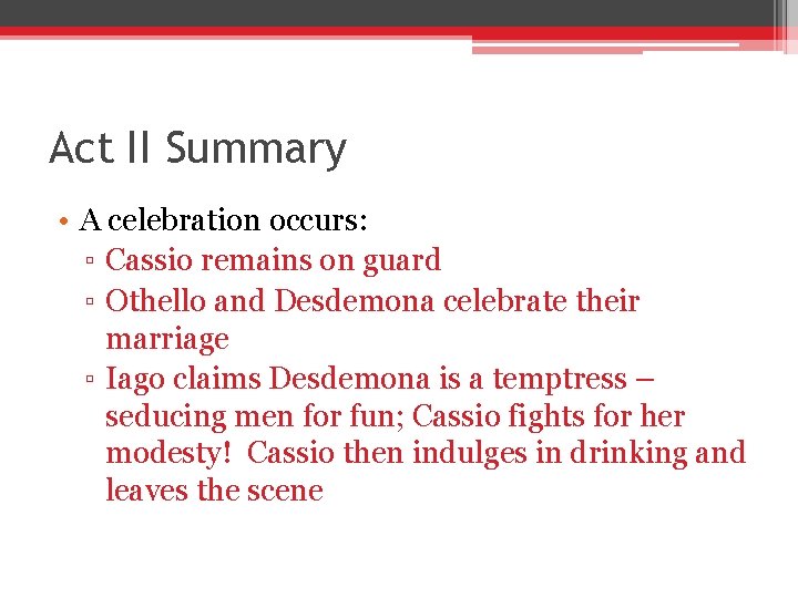 Act II Summary • A celebration occurs: ▫ Cassio remains on guard ▫ Othello