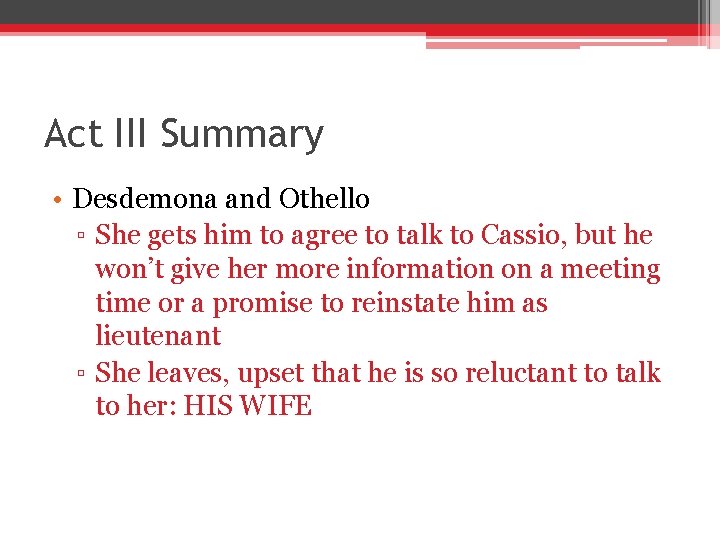 Act III Summary • Desdemona and Othello ▫ She gets him to agree to