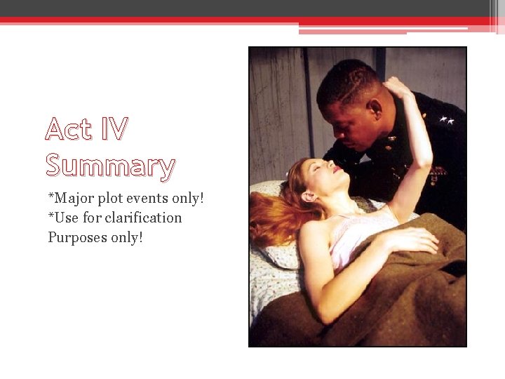 Act IV Summary *Major plot events only! *Use for clarification Purposes only! Act IV Summary *Major plot events only! *Use for clarification Purposes only!