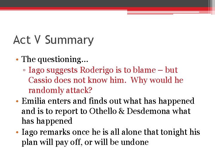 Act V Summary • The questioning… ▫ Iago suggests Roderigo is to blame –