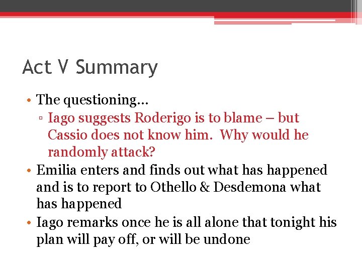 Act V Summary • The questioning… ▫ Iago suggests Roderigo is to blame – Act V Summary • The questioning… ▫ Iago suggests Roderigo is to blame –