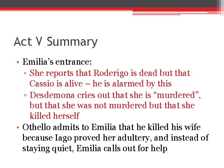 Act V Summary • Emilia’s entrance: ▫ She reports that Roderigo is dead but