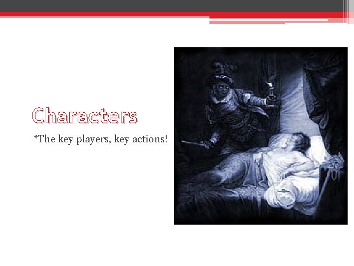 Characters *The key players, key actions! Characters *The key players, key actions!