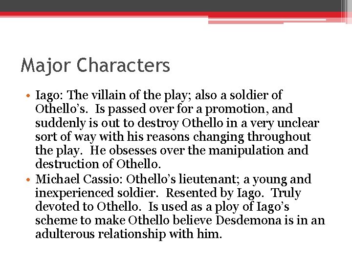 Major Characters • Iago: The villain of the play; also a soldier of Othello’s. Major Characters • Iago: The villain of the play; also a soldier of Othello’s.