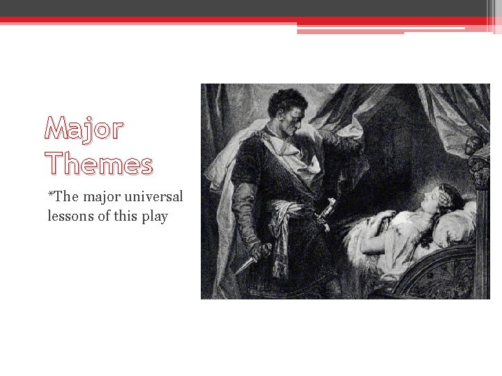 Major Themes *The major universal lessons of this play Major Themes *The major universal lessons of this play
