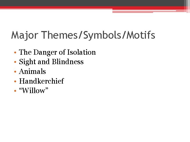 Major Themes/Symbols/Motifs • • • The Danger of Isolation Sight and Blindness Animals Handkerchief