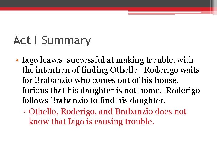 Act I Summary • Iago leaves, successful at making trouble, with the intention of