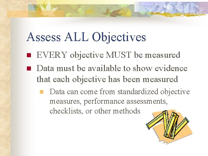 Assess ALL Objectives n n EVERY objective MUST be measured Data must be available