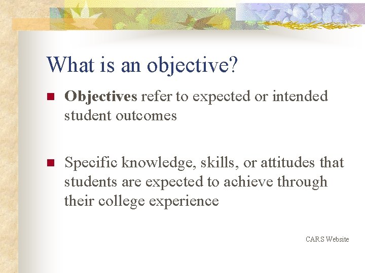 What is an objective? n Objectives refer to expected or intended student outcomes n