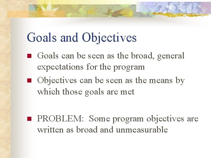 Goals and Objectives n n n Goals can be seen as the broad, general