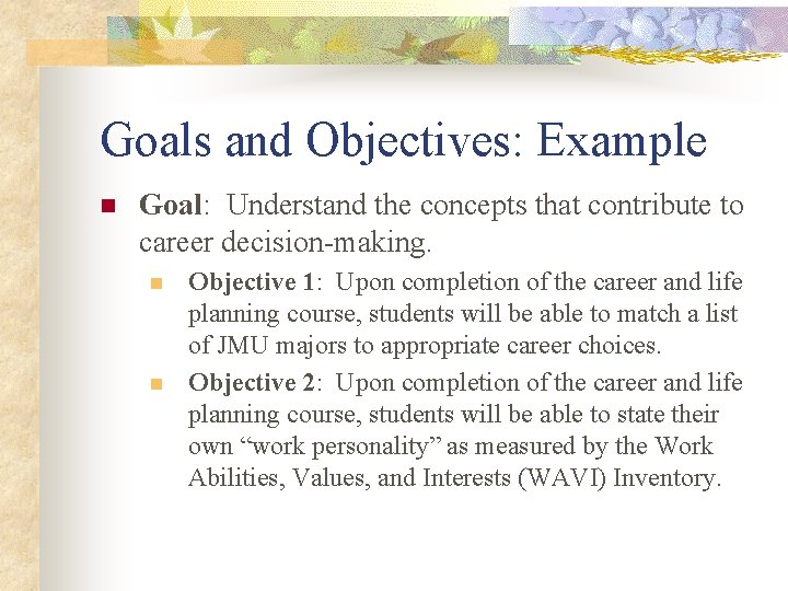 Goals and Objectives: Example n Goal: Understand the concepts that contribute to career decision-making.