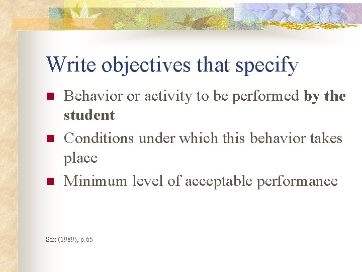 Write objectives that specify n n n Behavior or activity to be performed by