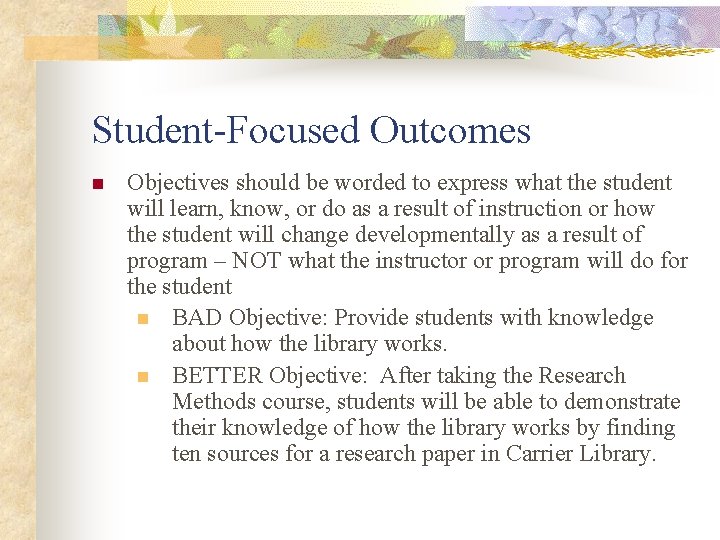 Student-Focused Outcomes n Objectives should be worded to express what the student will learn,