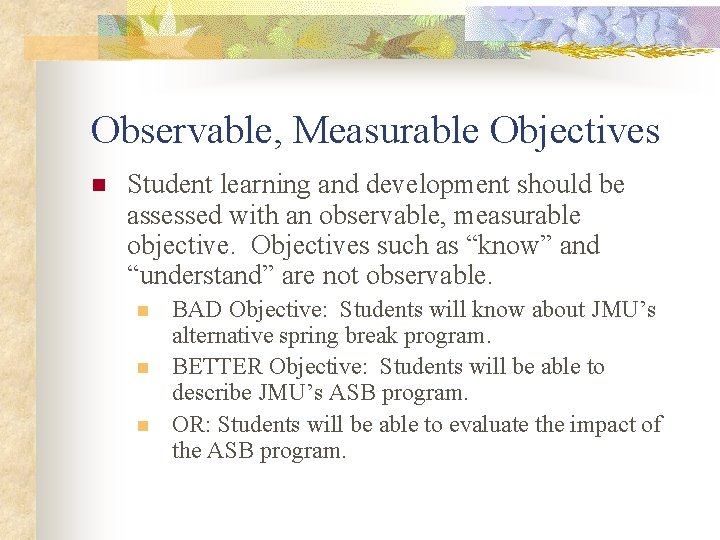 Observable, Measurable Objectives n Student learning and development should be assessed with an observable,