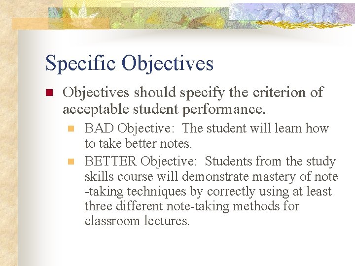 Specific Objectives n Objectives should specify the criterion of acceptable student performance. n n