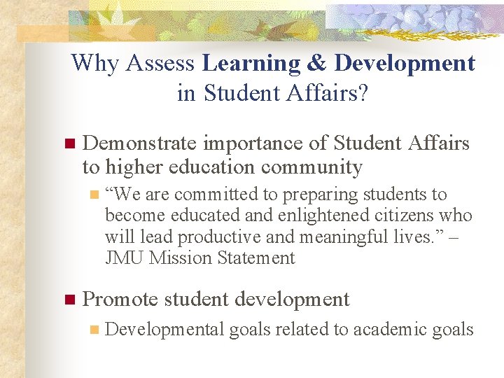 Why Assess Learning & Development in Student Affairs? n Demonstrate importance of Student Affairs