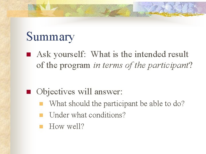 Summary n Ask yourself: What is the intended result of the program in terms