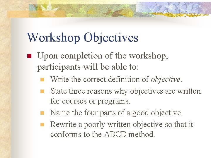 Workshop Objectives n Upon completion of the workshop, participants will be able to: n