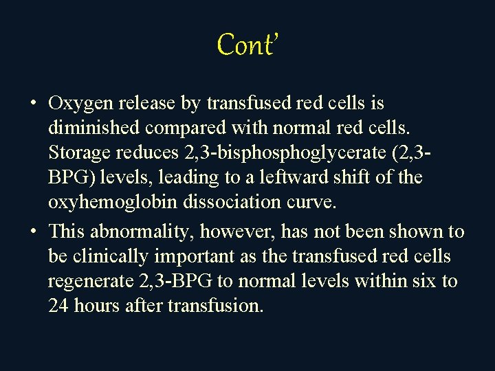 Cont’ • Oxygen release by transfused red cells is diminished compared with normal red