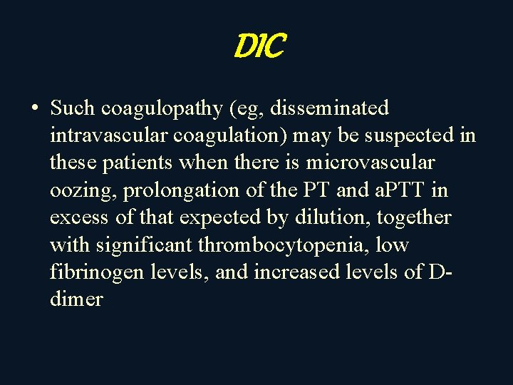 DIC • Such coagulopathy (eg, disseminated intravascular coagulation) may be suspected in these patients