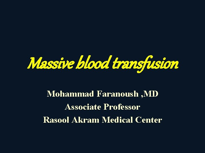 Massive blood transfusion Mohammad Faranoush , MD Associate Professor Rasool Akram Medical Center 