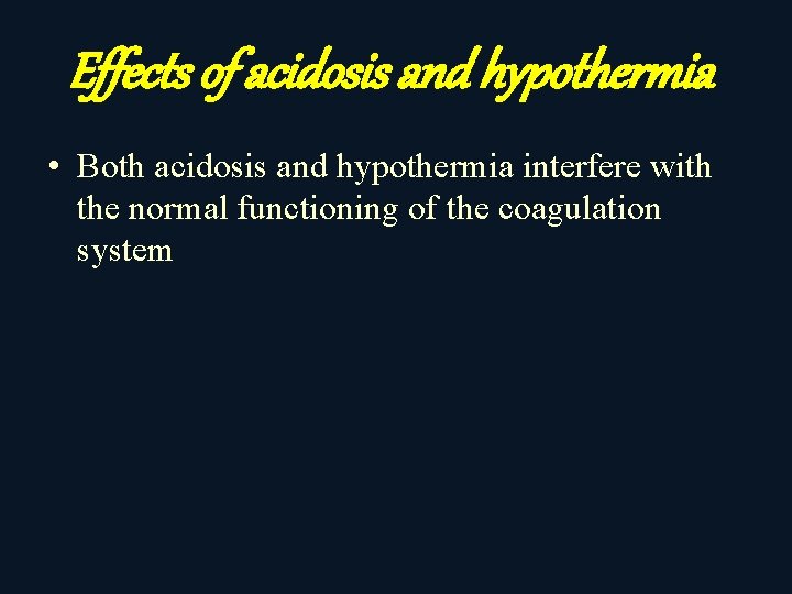 Effects of acidosis and hypothermia • Both acidosis and hypothermia interfere with the normal