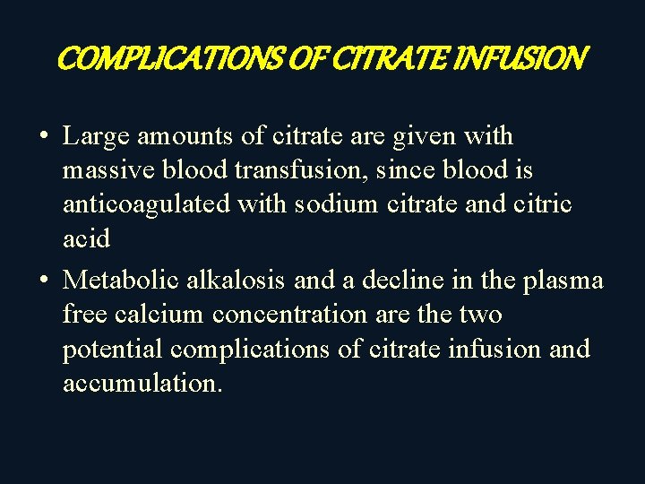 COMPLICATIONS OF CITRATE INFUSION • Large amounts of citrate are given with massive blood